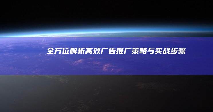 全方位解析：高效广告推广策略与实战步骤